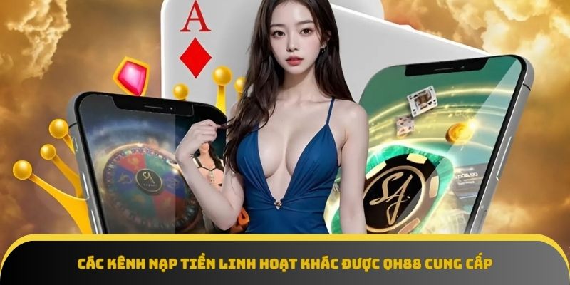 Các kênh nạp tiền linh hoạt khác được QH88