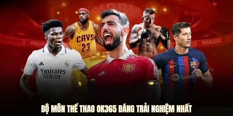 Bộ môn thể thao OK365 đáng trải nghiệm nhất